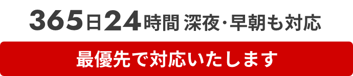 365日24時間深夜・早朝も対応